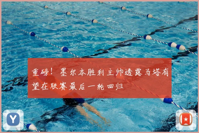 重磅！墨尔本胜利主帅透露马塔有望在联赛最后一轮回归