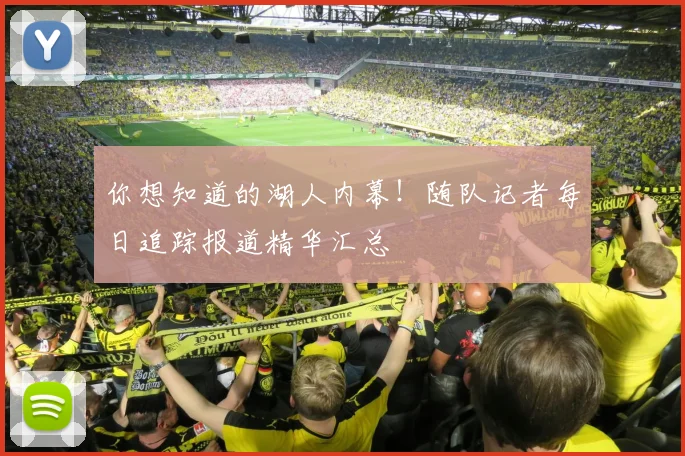 你想知道的湖人内幕!随队记者每日追踪报道精华汇总