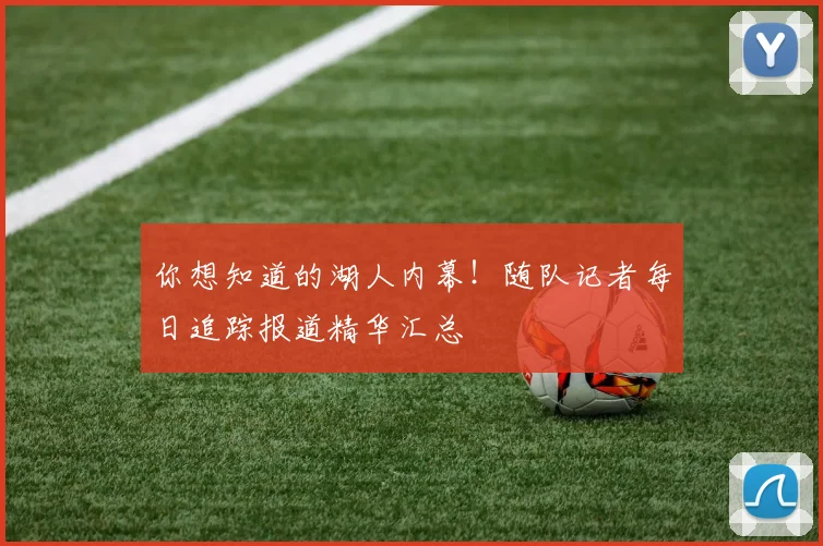 你想知道的湖人内幕!随队记者每日追踪报道精华汇总